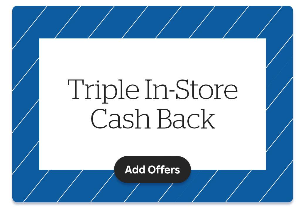 Double In-Store Cash Back. Add Offers.