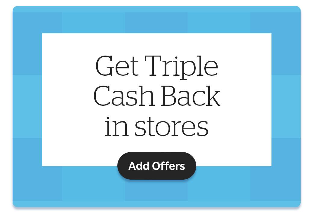 Get Triple Cash Back in stores. Add Offers